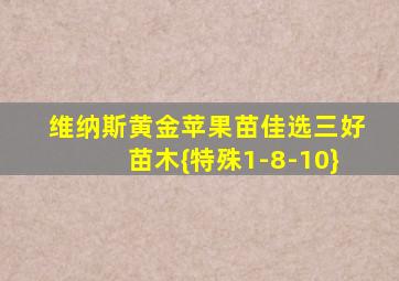维纳斯黄金苹果苗佳选三好苗木{特殊1-8-10}